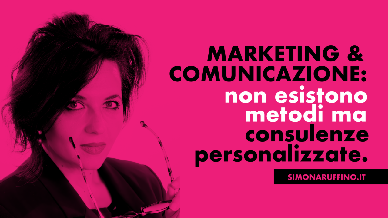 Marketing e comunicazione: non esistono metodi, ma la consulenza personalizzata.